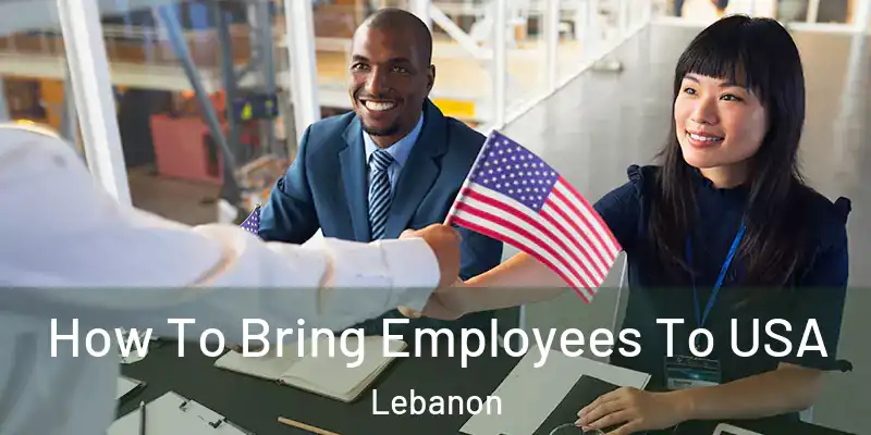  How To Bring Employees To USA Lebanon
