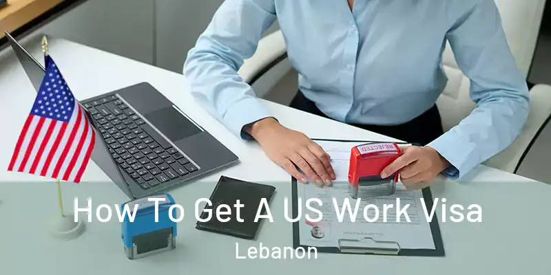 How To Get A US Work Visa Lebanon